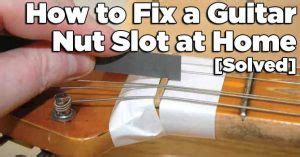 How to Fix a Guitar Nut Slot at Home [Solved].